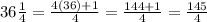 36\frac{1}{4} = \frac{4(36)+1}{4} = \frac{144+1}{4} = \frac{145}{4}