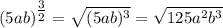 (5ab)^{\tfrac{3}{2}}=\sqrt{(5ab)^3}=\sqrt{125a^2b^3}