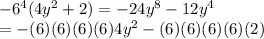 -6^4(4y^2+2)=-24y^8-12y^4\\= -(6)(6)(6)(6) 4y^2 -(6)(6)(6)(6) (2)