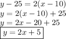 y-25=2(x-10)\\y=2(x-10)+25\\y=2x-20+25\\ \boxed{y=2x+5}