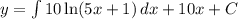 y =\int\limits {10\ln(5x+1)} \, dx+10x +C