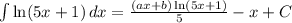 \int\limits {\ln(5x+1)} \, dx = \frac{(ax+b)\ln(5x+1)}{5}-x +C