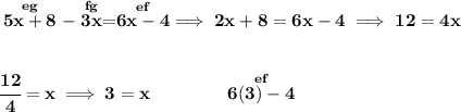 \bf \stackrel{eg}{5x+8}-\stackrel{fg}{3x}=\stackrel{ef}{6x-4}\implies2x+8=6x-4\implies 12=4x&#10;\\\\\\&#10;\cfrac{12}{4}=x\implies 3=x\qquad \qquad \stackrel{ef}{6(3)-4}