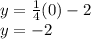 y=\frac{1}{4}(0)-2\\y=-2