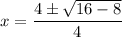 x = \dfrac{4 \pm \sqrt{16 - 8}}{4}