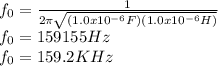f_{0}=\frac{1}{2\pi \sqrt{(1.0x10^{-6}F)(1.0x10^{-6}H)}}\\f_{0}=159155Hz\\f_{0}=159.2KHz