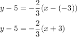 y-5=-\dfrac{2}{3}(x-(-3))\\\\y-5=-\dfrac{2}{3}(x+3)