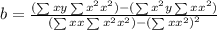 b=\frac{(\sum xy\sum x^2x^2)-(\sum x^2y\sum xx^2)}{(\sum xx\sum x^2x^2)-({\sum xx^2)}^2}