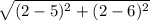 \sqrt{(2-5)^2+(2-6)^2}