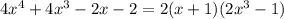 4x^4 + 4x^3- 2x - 2= 2(x+1)(2x^3-1)