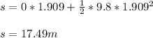s= 0*1.909+\frac{1}{2} *9.8*1.909^2\\ \\ s=17.49 m