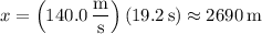 x=\left(140.0\,\dfrac{\mathrm m}{\mathrm s}\right)(19.2\,\mathrm s)\approx2690\,\mathrm m