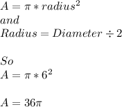A = \pi *radius^{2} \\and\\Radius = Diameter \div 2\\\\So\\A = \pi * 6^2\\\\A = 36\pi
