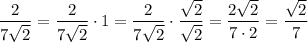 \dfrac{2}{7\sqrt{2}} = \dfrac{2}{7\sqrt{2}}\cdot 1 = \dfrac{2}{7\sqrt{2}} \cdot \dfrac{\sqrt{2}}{\sqrt{2}} = \dfrac{2\sqrt{2}}{7\cdot 2} = \dfrac{\sqrt{2}}{7}