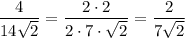\dfrac{4}{14\sqrt{2}} = \dfrac{2\cdot 2}{2\cdot 7\cdot\sqrt{2}} = \dfrac{2}{7\sqrt{2}}