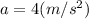 a=4 (m/s^2)