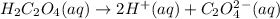 H_2C_2O_4(aq)\rightarrow 2H^+(aq)+C_2O_4^2^-(aq)