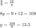 \frac{8}{9}=\frac{12}{y}\\ \\ 8y=9*12=108\\ \\ y=\frac{108}{8}=13.5