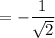 $=-\frac{1}{\sqrt 2}$