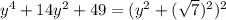 y^4 + 14y^2 + 49 = (y^2+(\sqrt{7})^2)^2