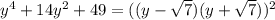 y^4 + 14y^2 + 49 = ((y-\sqrt{7})(y+\sqrt{7}))^2