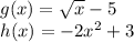 g(x)=\sqrt x-5\\h(x)=-2x^2+3