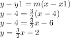 y-y1=m(x-x1)\\y-4=\frac{3}{2} (x-4)\\y-4=\frac{3}{2} x-6\\y=\frac{3}{2} x-2