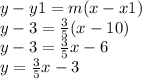 y-y1=m(x-x1)\\y-3=\frac{3}{5} (x-10)\\y-3=\frac{3}{5} x-6\\y=\frac{3}{5} x-3