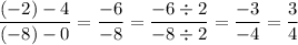 \displaystyle \frac{(-2)-4}{(-8)-0}=\frac{-6}{-8}=\frac{-6\div2}{-8\div2}=\frac{-3}{-4}=\frac{3}{4}