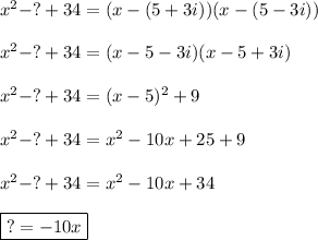 x^2-?+34=(x-(5+3i))(x-(5-3i))\\\\x^2-?+34=(x-5-3i)(x-5+3i)\\\\x^2-?+34=(x-5)^2+9\\\\x^2-?+34=x^2-10x+25+9\\\\x^2-?+34=x^2-10x+34\\\\\boxed{?=-10x}