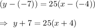(y-(-7))=25(x-(-4))\\\\\Rightarrow\ y+7=25(x+4)
