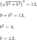 \left(\sqrt{3^2+b^2}\right)^2=13,\\ \\ 9+b^2=13,\\ \\b^2=4,\\ \\b=\pm 2.