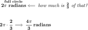 \bf \stackrel{full~circle}{2\pi ~radians}\impliedby \textit{how much is }\frac{2}{3}\textit{ of that?}&#10;\\\\\\&#10;2\pi \cdot \cfrac{2}{3}\implies \cfrac{4\pi }{3}~radians