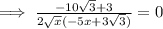 \implies \frac{-10\sqrt{3}+3}{2\sqrt{x}(-5x+3\sqrt{3})}=0