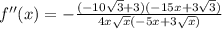 f''(x)=-\frac{(-10\sqrt{3}+3)(-15x+3\sqrt{3})}{4x\sqrt{x}(-5x+3\sqrt{x})}