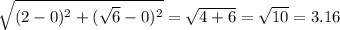 \sqrt{(2-0)^{2}+(\sqrt{6}-0)^{2}} =\sqrt{4 + 6}=\sqrt{10}=3.16