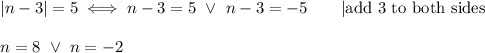 |n-3|=5\iff n-3=5\ \vee\ n-3=-5\qquad|\text{add 3 to both sides}\\\\n=8\ \vee\ n=-2