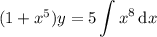 (1+x^5)y=5\displaystyle\int x^8\,\mathrm dx