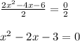 \frac{2x^2-4x-6}{2}=\frac{0}{2}\\ \\ x^2-2x-3=0