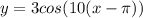 y=3cos(10(x- \pi ))