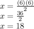 x=\frac{(6)(6)}{2}\\x=\frac{36}{2}\\x =18