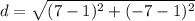 d=\sqrt{(7-1)^{2}+(-7-1)^{2} }