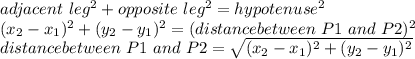 adjacent\ leg^{2} +opposite\ leg^{2}=hypotenuse^{2}\\(x_{2}-x_{1}) ^{2} +(y_{2}-y_{1})^{2}=(distance between\ P1\ and\ P2)^{2}\\ distance between\ P1\ and\ P2=\sqrt{(x_{2}-x_{1}) ^{2} +(y_{2}-y_{1})^{2}} \\\\