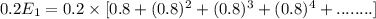 0.2 E_{1}=0.2\times [ 0.8 + (0.8)^2+ (0.8)^3+ (0.8)^4+........]