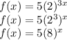 f(x)=5(2)^{3x}\\f(x)=5(2^{3})^{x}  \\f(x)=5(8)^{x}