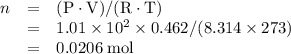 \begin{array}{lll}n &= & (\text{P}\cdot \text{V}) / (\text{R} \cdot \text{T})\\ & = & 1.01 \times 10^2 \times 0.462 /(8.314 \times 273) \\ &= &0.0206\; \text{mol}\end{array}