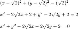 (x-\sqrt{2})^2+(y-\sqrt{2})^2= (\sqrt{2})^2\\ \\ x^2-2\sqrt{2}x+2+y^2-2\sqrt{2}y+2=2\\ \\ x^2+y^2-2\sqrt{2}x-2\sqrt{2}y+2=0