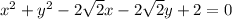 x^2+y^2-2\sqrt{2}x-2\sqrt{2}y+2=0