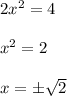 2x^2= 4\\ \\ x^2=2\\ \\ x=\pm \sqrt{2}