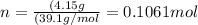 n=\frac{(4.15 g}{(39.1 g/mol}=0.1061 mol